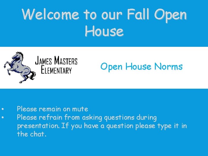 Welcome to our Fall Open House Norms • • Please remain on mute Please