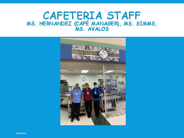CAFETERIA STAFF MS. HERNANDEZ (CAFÉ MANAGER), MS. SIMMS, MS. AVALOS 2/20/2021 