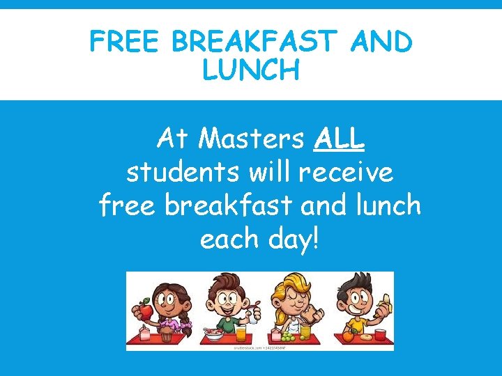 FREE BREAKFAST AND LUNCH At Masters ALL students will receive free breakfast and lunch