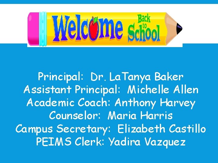 Principal: Dr. La. Tanya Baker Assistant Principal: Michelle Allen Academic Coach: Anthony Harvey Counselor: