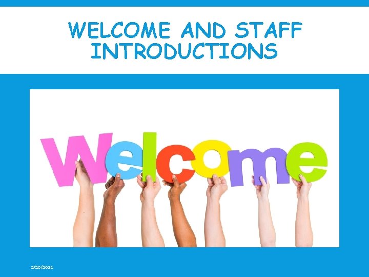 WELCOME AND STAFF INTRODUCTIONS 2/20/2021 