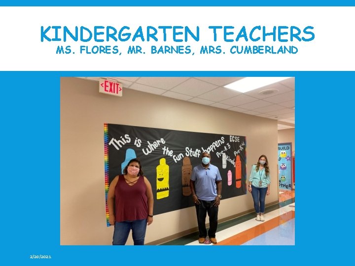 KINDERGARTEN TEACHERS MS. FLORES, MR. BARNES, MRS. CUMBERLAND 2/20/2021 