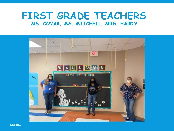 FIRST GRADE TEACHERS MS. COVAR, MS. MITCHELL, MRS. HARDY 2/20/2021 