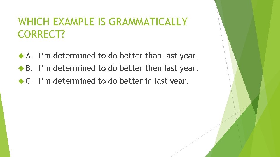 WHICH EXAMPLE IS GRAMMATICALLY CORRECT? A. I’m determined to do better than last year. WHICH EXAMPLE IS GRAMMATICALLY CORRECT? A. I’m determined to do better than last year.