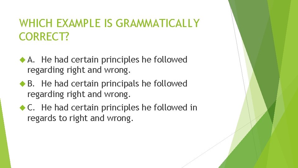 WHICH EXAMPLE IS GRAMMATICALLY CORRECT? A. He had certain principles he followed regarding right WHICH EXAMPLE IS GRAMMATICALLY CORRECT? A. He had certain principles he followed regarding right