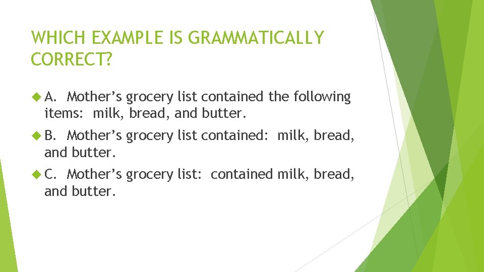 WHICH EXAMPLE IS GRAMMATICALLY CORRECT? A. Mother’s grocery list contained the following items: milk, WHICH EXAMPLE IS GRAMMATICALLY CORRECT? A. Mother’s grocery list contained the following items: milk,