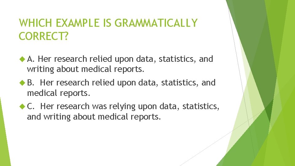 WHICH EXAMPLE IS GRAMMATICALLY CORRECT? A. Her research relied upon data, statistics, and writing WHICH EXAMPLE IS GRAMMATICALLY CORRECT? A. Her research relied upon data, statistics, and writing
