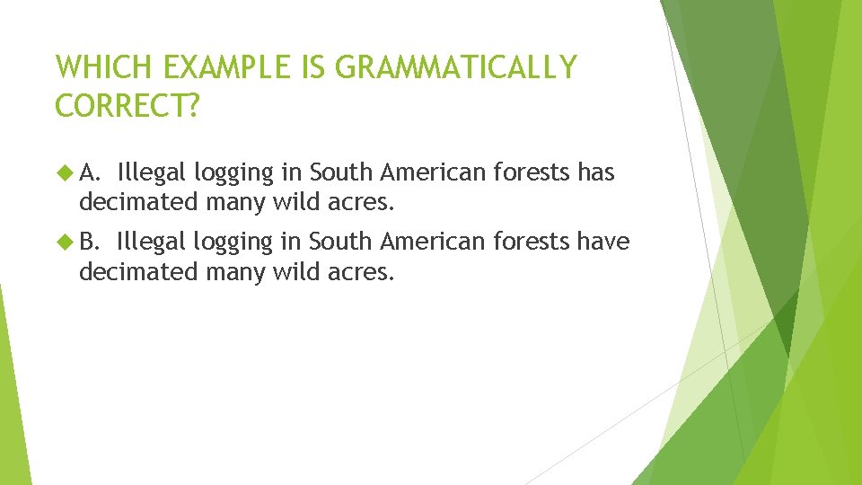 WHICH EXAMPLE IS GRAMMATICALLY CORRECT? A. Illegal logging in South American forests has decimated WHICH EXAMPLE IS GRAMMATICALLY CORRECT? A. Illegal logging in South American forests has decimated