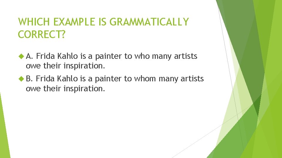 WHICH EXAMPLE IS GRAMMATICALLY CORRECT? A. Frida Kahlo is a painter to who many WHICH EXAMPLE IS GRAMMATICALLY CORRECT? A. Frida Kahlo is a painter to who many