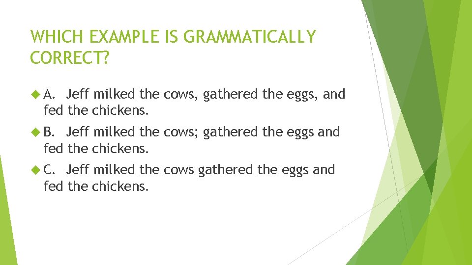 WHICH EXAMPLE IS GRAMMATICALLY CORRECT? A. Jeff milked the cows, gathered the eggs, and WHICH EXAMPLE IS GRAMMATICALLY CORRECT? A. Jeff milked the cows, gathered the eggs, and