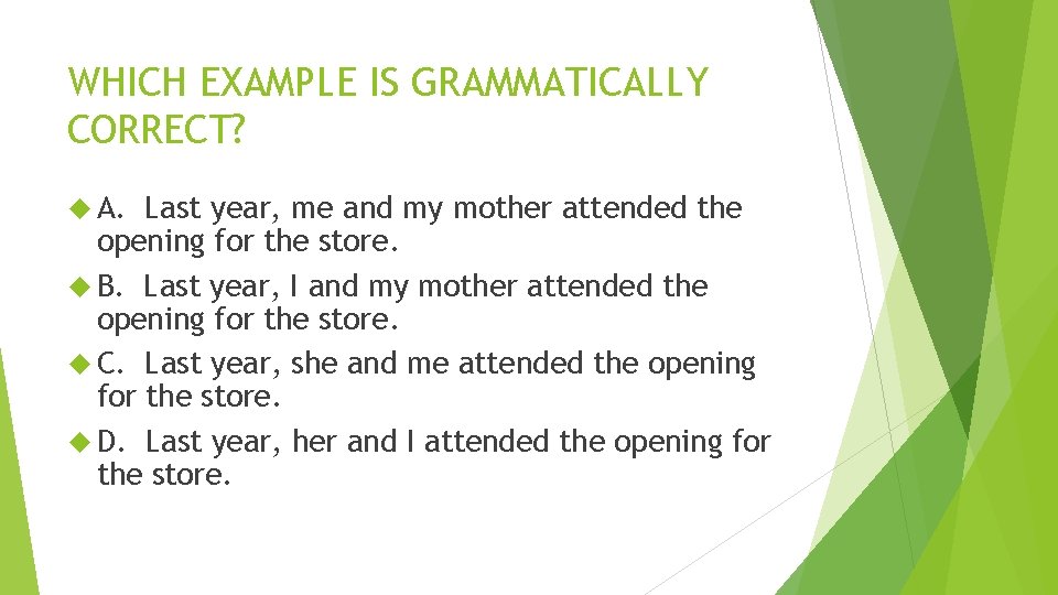 WHICH EXAMPLE IS GRAMMATICALLY CORRECT? A. Last year, me and my mother attended the WHICH EXAMPLE IS GRAMMATICALLY CORRECT? A. Last year, me and my mother attended the