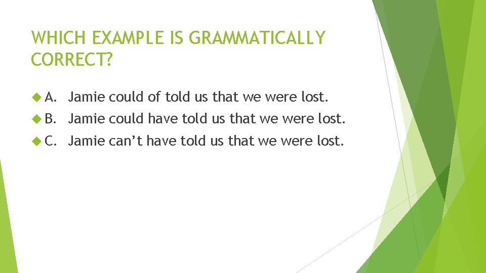 WHICH EXAMPLE IS GRAMMATICALLY CORRECT? A. Jamie could of told us that we were WHICH EXAMPLE IS GRAMMATICALLY CORRECT? A. Jamie could of told us that we were