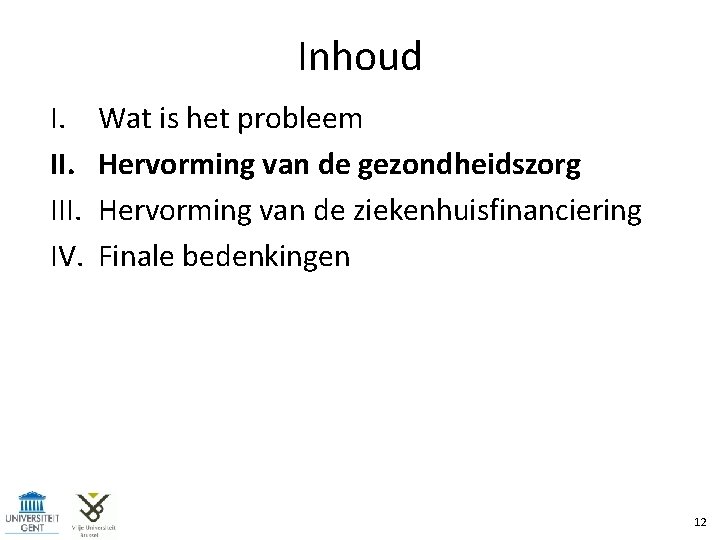 Inhoud I. III. IV. Wat is het probleem Hervorming van de gezondheidszorg Hervorming van