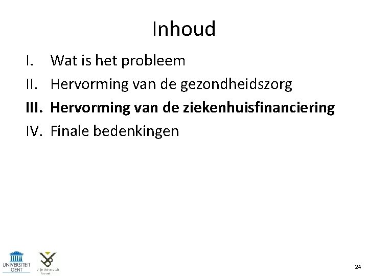 Inhoud I. III. IV. Wat is het probleem Hervorming van de gezondheidszorg Hervorming van