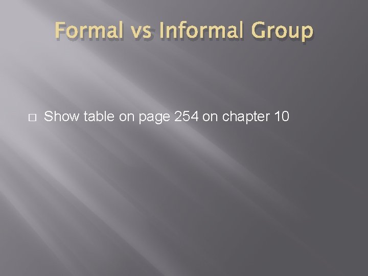 Formal vs Informal Group � Show table on page 254 on chapter 10 Formal vs Informal Group � Show table on page 254 on chapter 10