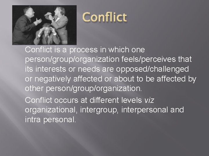 Conflict is a process in which one person/group/organization feels/perceives that its interests or needs Conflict is a process in which one person/group/organization feels/perceives that its interests or needs