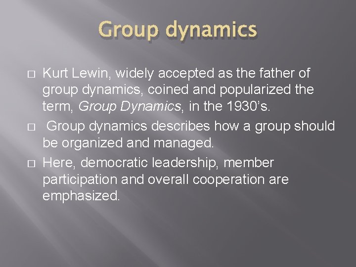 Group dynamics � � � Kurt Lewin, widely accepted as the father of group Group dynamics � � � Kurt Lewin, widely accepted as the father of group