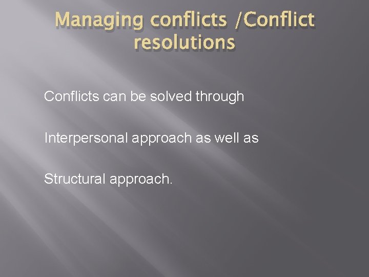 Managing conflicts /Conflict resolutions Conflicts can be solved through Interpersonal approach as well as Managing conflicts /Conflict resolutions Conflicts can be solved through Interpersonal approach as well as