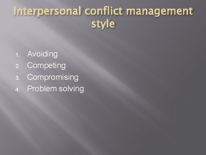 Interpersonal conflict management style 1. 2. 3. 4. Avoiding Competing Compromising Problem solving Interpersonal conflict management style 1. 2. 3. 4. Avoiding Competing Compromising Problem solving