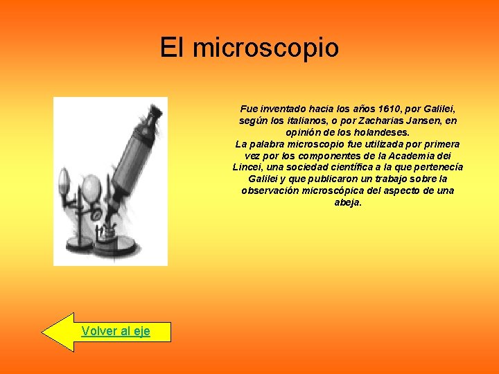 El microscopio Fue inventado hacia los años 1610, por Galilei, según los italianos, o