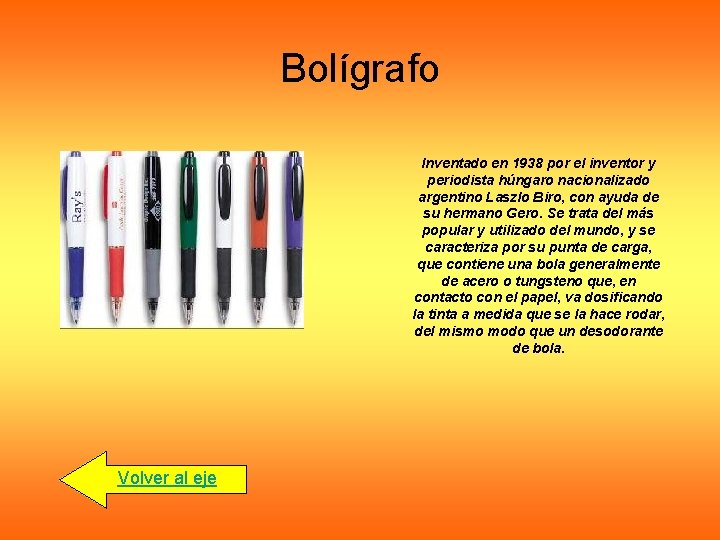 Bolígrafo Inventado en 1938 por el inventor y periodista húngaro nacionalizado argentino Laszlo Biro,