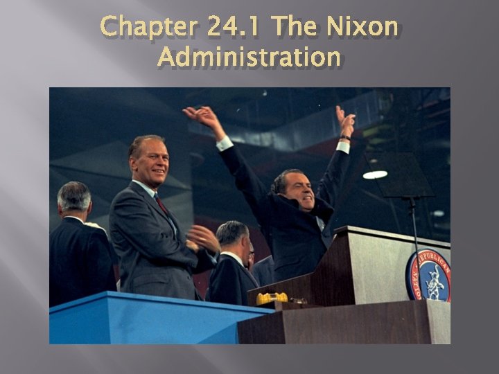 Chapter 24. 1 The Nixon Administration Chapter 24. 1 The Nixon Administration