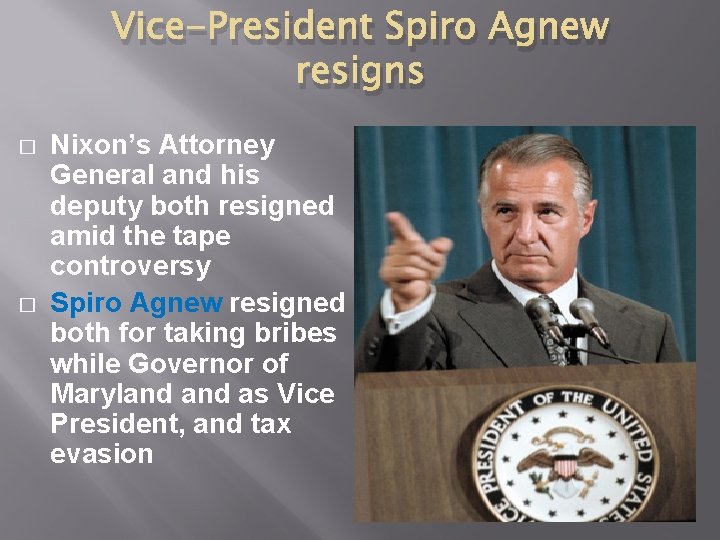 Vice-President Spiro Agnew resigns � � Nixon’s Attorney General and his deputy both resigned Vice-President Spiro Agnew resigns � � Nixon’s Attorney General and his deputy both resigned
