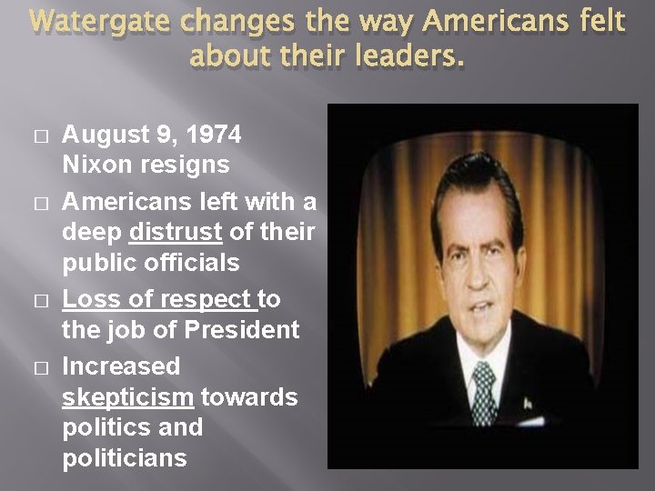 Watergate changes the way Americans felt about their leaders. � � August 9, 1974 Watergate changes the way Americans felt about their leaders. � � August 9, 1974