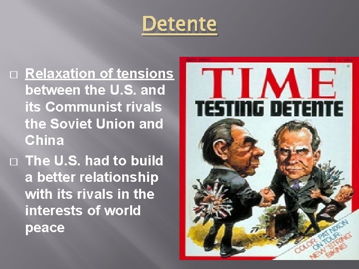 Detente � � Relaxation of tensions between the U. S. and its Communist rivals Detente � � Relaxation of tensions between the U. S. and its Communist rivals