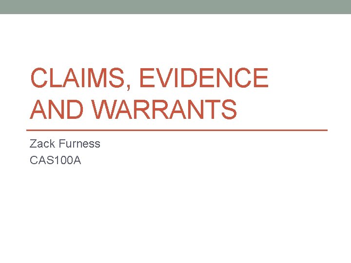 CLAIMS, EVIDENCE AND WARRANTS Zack Furness CAS 100 A 