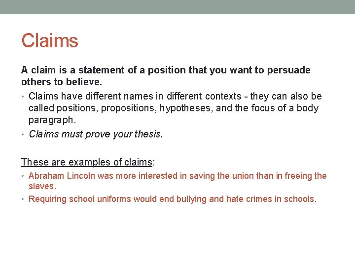 Claims A claim is a statement of a position that you want to persuade