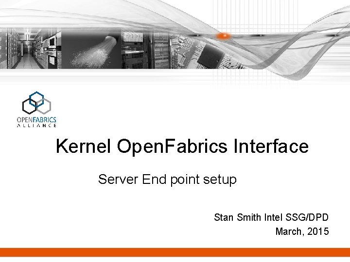 Kernel Open. Fabrics Interface Server End point setup Stan Smith Intel SSG/DPD March, 2015