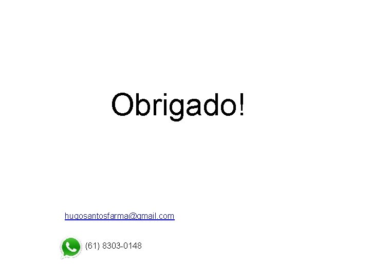 Obrigado! hugosantosfarma@gmail. com (61) 8303 -0148 