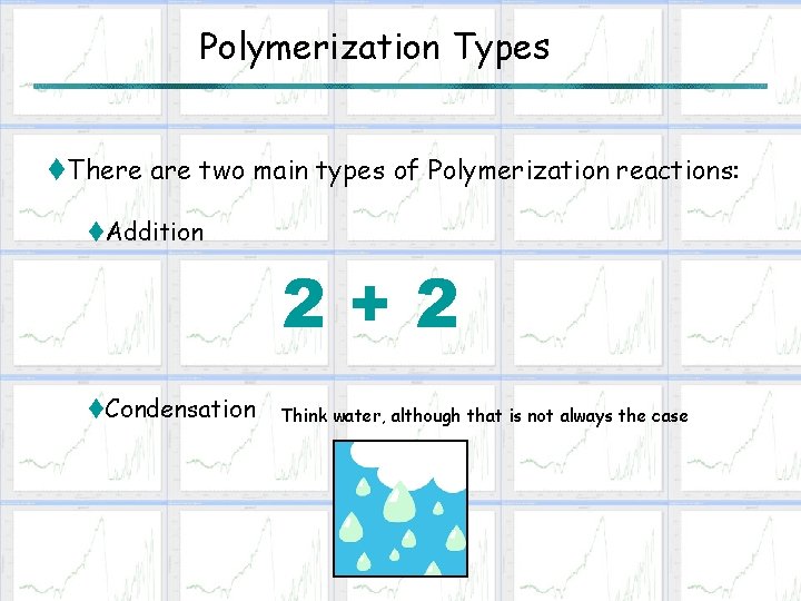 Polymerization Types t. There are two main types of Polymerization reactions: t. Addition 2+2