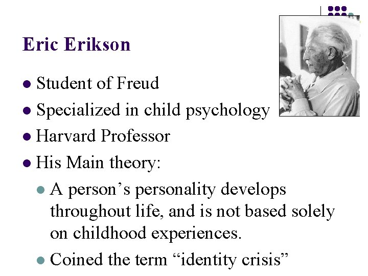 Eric Erikson Student of Freud l Specialized in child psychology l Harvard Professor l