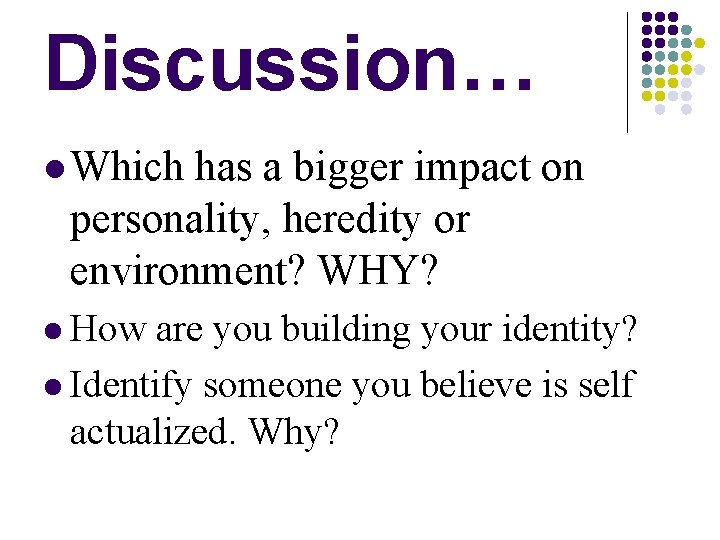 Discussion… l Which has a bigger impact on personality, heredity or environment? WHY? l