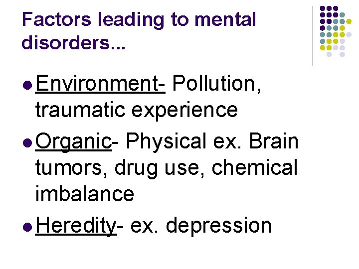 Factors leading to mental disorders. . . l Environment- Pollution, traumatic experience l Organic-