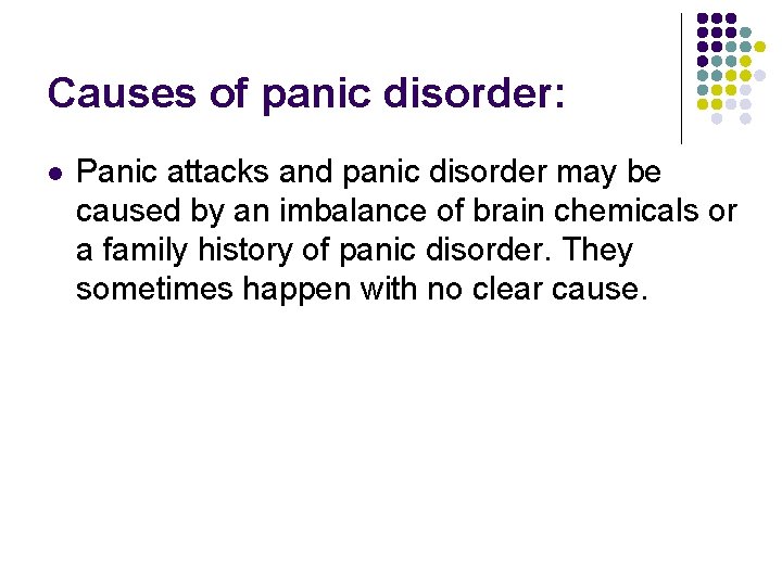 Causes of panic disorder: l Panic attacks and panic disorder may be caused by