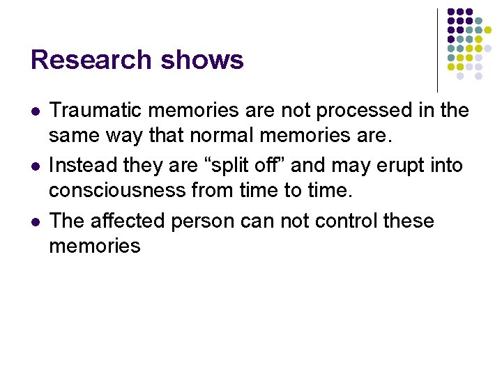 Research shows l l l Traumatic memories are not processed in the same way