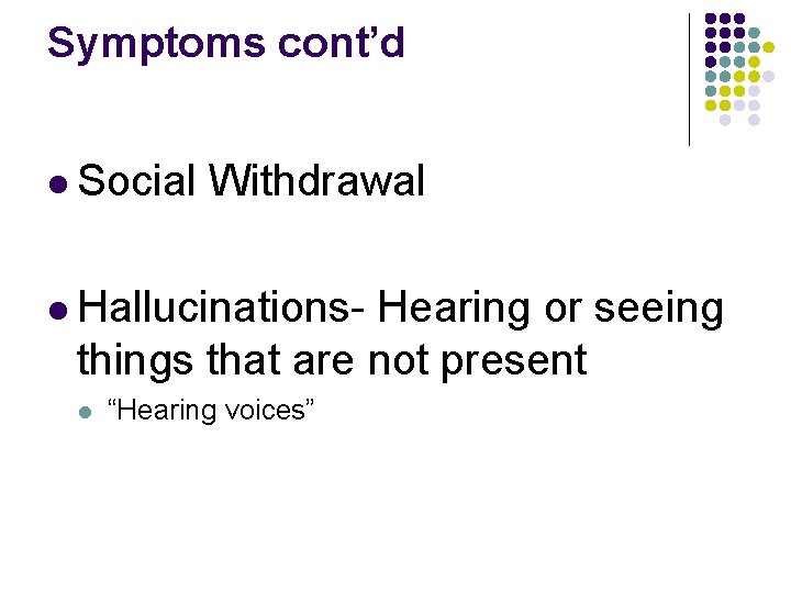 Symptoms cont’d l Social Withdrawal l Hallucinations- Hearing or seeing things that are not