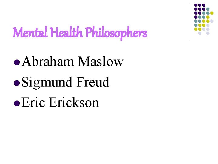 Mental Health Philosophers l Abraham Maslow l Sigmund Freud l Erickson 