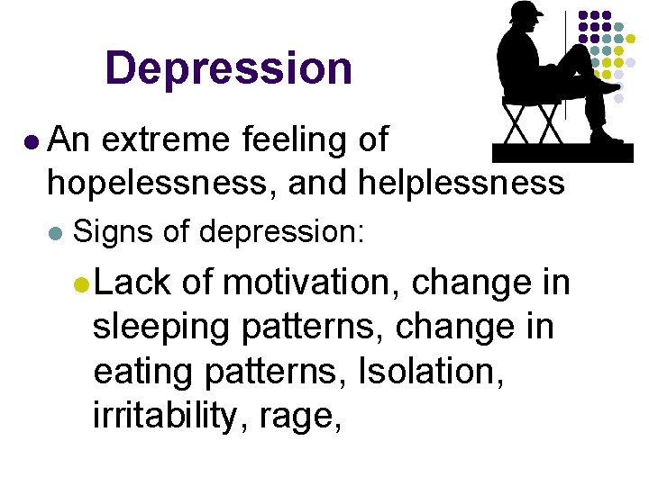 Depression l An extreme feeling of hopelessness, and helplessness l Signs of depression: l