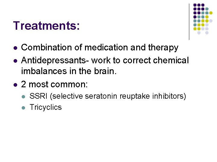 Treatments: l l l Combination of medication and therapy Antidepressants- work to correct chemical