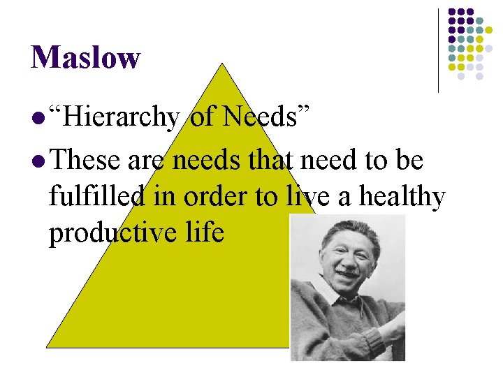 Maslow l “Hierarchy of Needs” l These are needs that need to be fulfilled