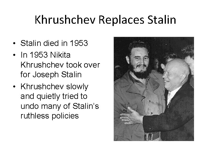 Khrushchev Replaces Stalin • Stalin died in 1953 • In 1953 Nikita Khrushchev took