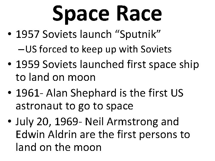 Space Race • 1957 Soviets launch “Sputnik” – US forced to keep up with Space Race • 1957 Soviets launch “Sputnik” – US forced to keep up with