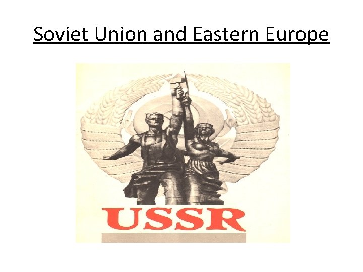 Soviet Union and Eastern Europe Soviet Union and Eastern Europe