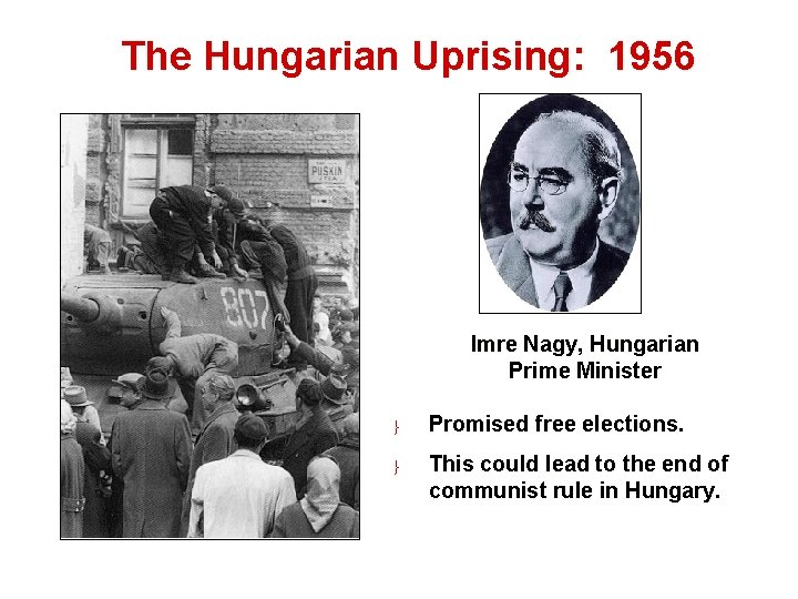 The Hungarian Uprising: 1956 Imre Nagy, Hungarian Prime Minister } Promised free elections. }