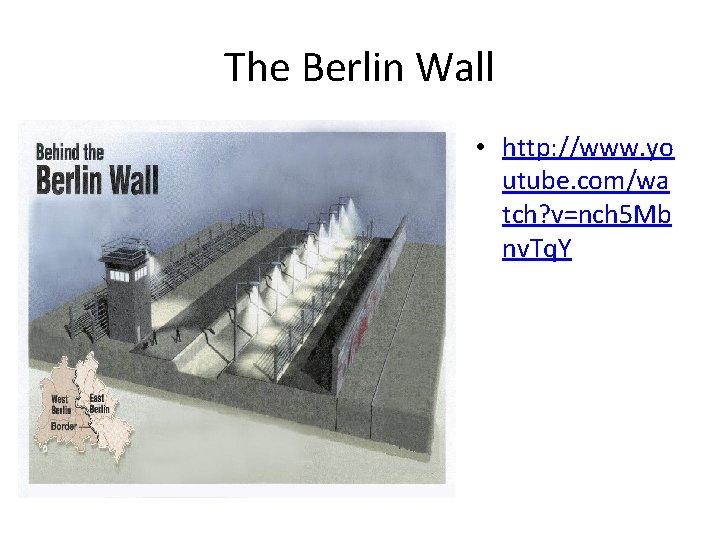 The Berlin Wall • http: //www. yo utube. com/wa tch? v=nch 5 Mb nv. The Berlin Wall • http: //www. yo utube. com/wa tch? v=nch 5 Mb nv.