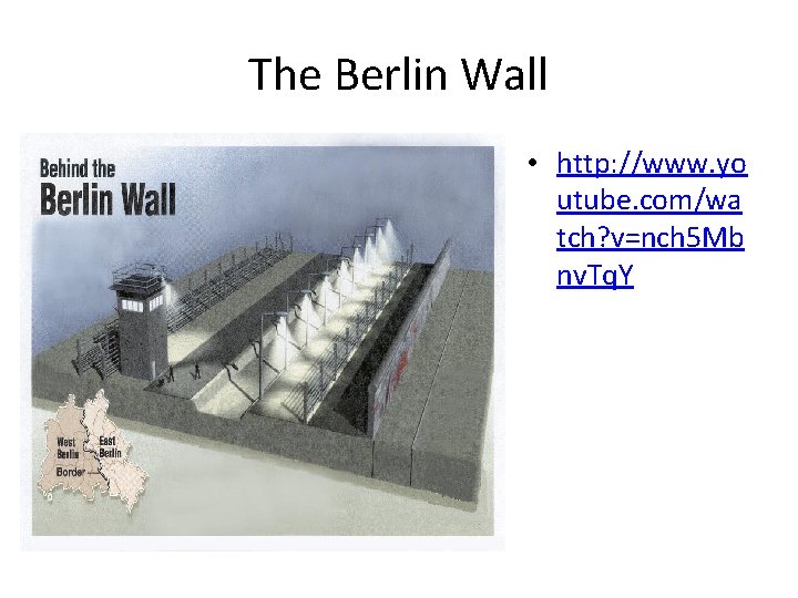 The Berlin Wall • http: //www. yo utube. com/wa tch? v=nch 5 Mb nv.
